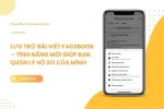 Lưu trữ bài viết trên Facebook: Tính năng mới giúp bạn quản lý hồ sơ của mình