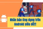 Hướng dẫn cách nhân bản ứng dụng trên Android đơn giản nhất