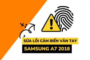 Lỗi cảm biến vân tay Samsung A7 2018 - Nguyên nhân và cách khắc phục