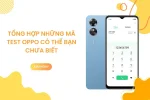 Tổng hợp những mã test OPPO có thể bạn chưa biết