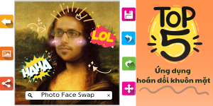 Top 5 App hoán đổi khuôn mặt hài hước và sáng tạo
