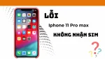 Nguyên nhân gây cho iPhone 11 Pro Max không nhận sim và cách sửa hiệu quả