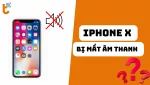 iPhone X bị mất âm thanh - Cách khắc phục tình trạng hiệu quả