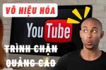 Youtube không cho phép trình chặn quảng cáo: Lời cảnh báo cho người dùng để không bị mất quyền xem video