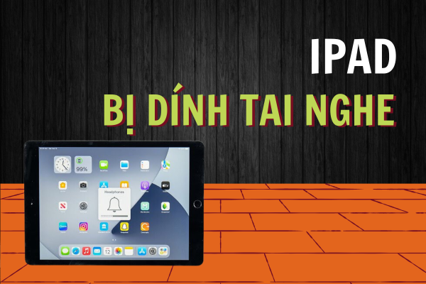 iPad Bị Dính Tai Nghe: Mẹo Khắc Phục Ngay Tại Nhà!