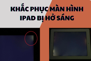 Cách xử lý lỗi màn hình iPad bị hở sáng, bung keo hiệu quả