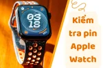 Cách kiểm tra pin Apple Watch, giúp bạn sử dụng đồng hồ hiệu quả hơn