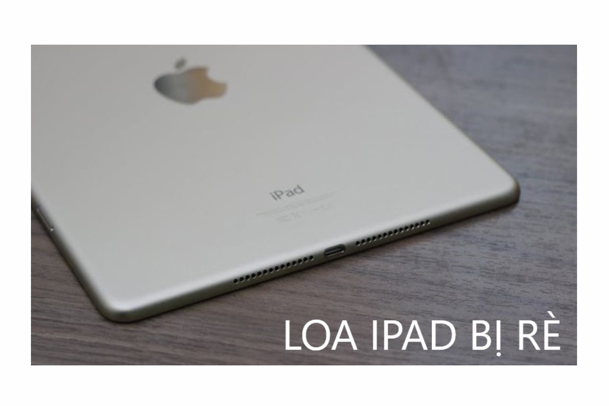 Loa iPad Gen 5 bị rè