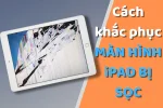 Màn hình iPad bị sọc ? Đừng lo, đây là cách khắc phục đơn giản!