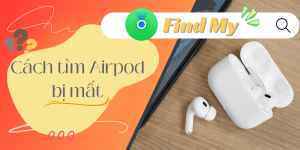 Cách tìm AirPod bị mất đơn giản chỉ với vài thao tác trên "Find My"