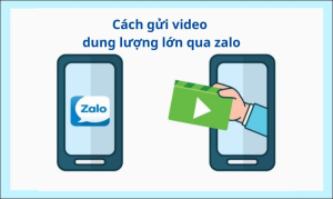 Hướng dẫn cách gửi video dung lượng lớn qua Zalo đơn giản
