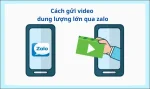 Hướng dẫn cách gửi video dung lượng lớn qua Zalo đơn giản