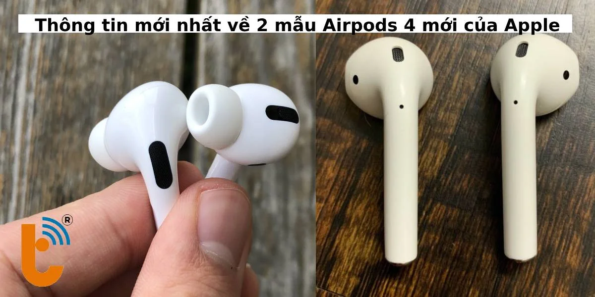 Thông tin cập nhật về 2 mẫu Airpods 4 mới