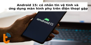Android 15 nâng cấp: Nhắn tin vệ tinh, màn hình phụ gập