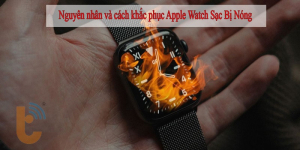 Apple Watch sạc bị nóng? cách khắc phục ngay tình trạng này