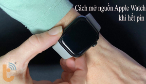 Cách mở nguồn Apple Watch khi hết pin cực đơn giản