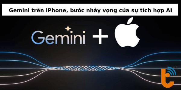 Gemini trên iPhone, bước nhảy vọng của sự tích hợp AI