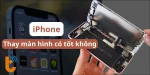 Giải đáp tất tần tật về iPhone thay màn hình có tốt không?