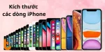 Kích thước các dòng iPhone? iPhone nào lớn nhất? nhỏ nhất?