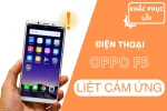 Lỗi Oppo F5 liệt cảm ứng