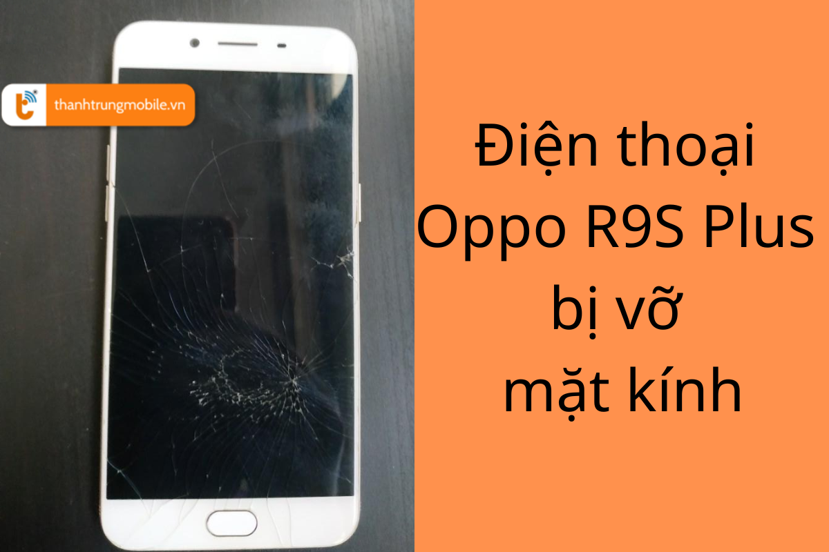 Oppo R9S Plus vỡ mặt kính