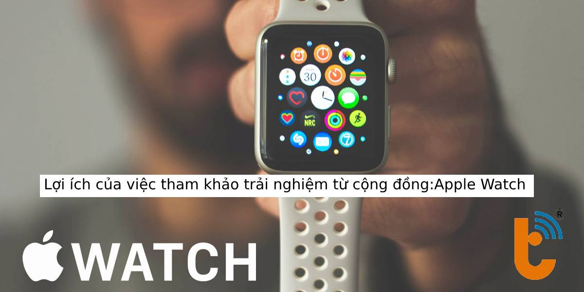 Tham khảo trải nghiệm từ cộng đồng Apple Watch mang đến nhiều lợi ích