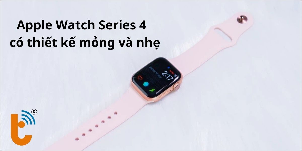 Apple Watch Series 4  có thiết kế mỏng và nhẹ