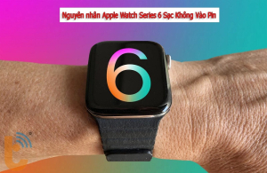 Sửa Apple Watch Series 6 sạc không vào pin KHÔNG cần thay cáp