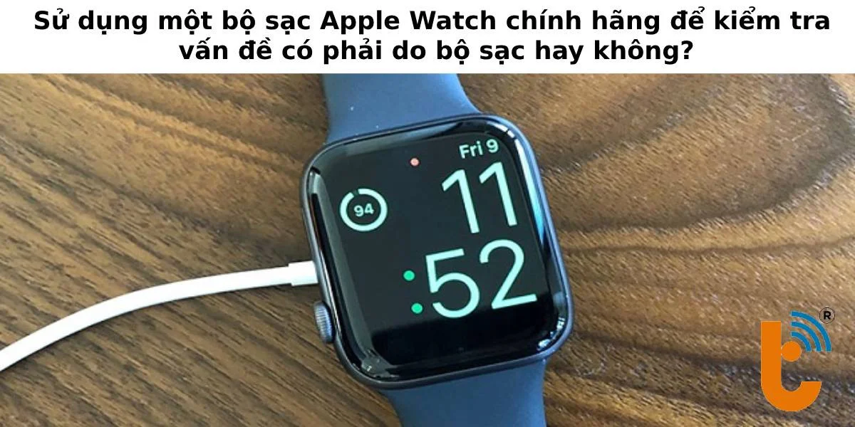 Kiểm tra vấn đề sạc pin Apple Watch không vào có phải do bộ sạc hay không?