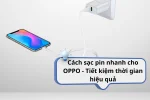 Cách sạc pin nhanh cho OPPO - Tiết kiệm thời gian hiệu quả