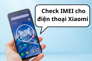 Kiểm tra IMEI Xiaomi chính hãng - Bảo vệ quyền lợi người dùng