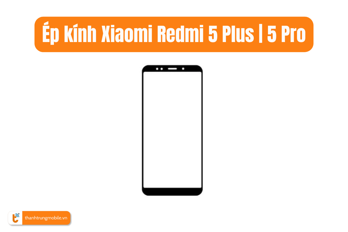 Ép kính Xiaomi Redmi 5 Plus