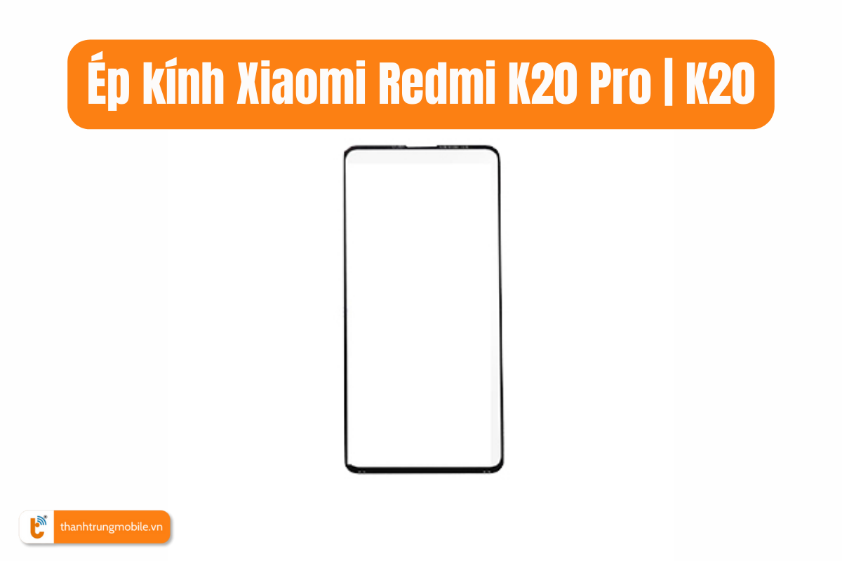 Ép kính Xiaomi Redmi K20 Pro