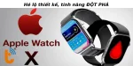 Hé lộ thiết kế, tính năng ĐỘT PHÁ của Apple Watch X