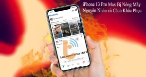 Chữa dứt điểm iPhone 13 Pro Max bị nóng máy chỉ trong 5 phút