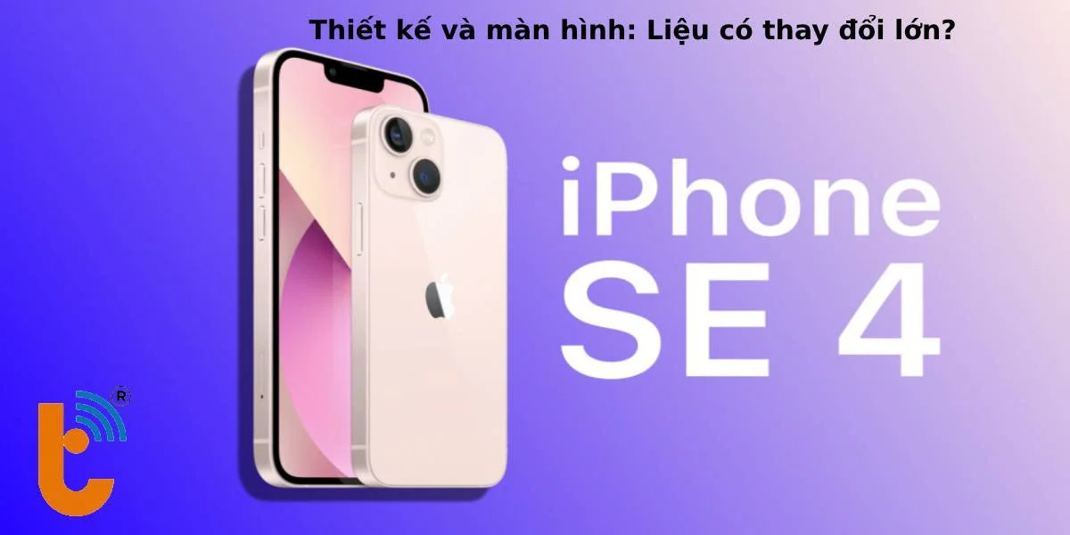 Thiết kế và màn hình lớn hơn trên iPhone SE 4