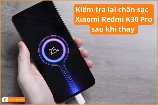 kiem-tra-lai-chan-sac-xiaomi-redmi-k30-pro-sau-khi-thay