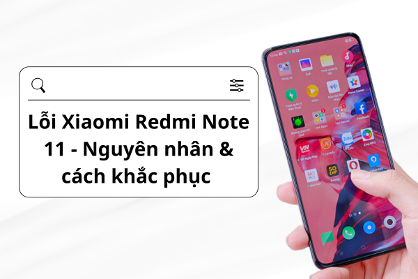 Lỗi Xiaomi Redmi Note 11: Nguyên nhân và cách khắc phục hiệu quả
