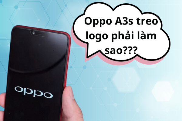 Bí quyết khắc phục lỗi Oppo A3s treo logo - Đơn giản, hiệu quả