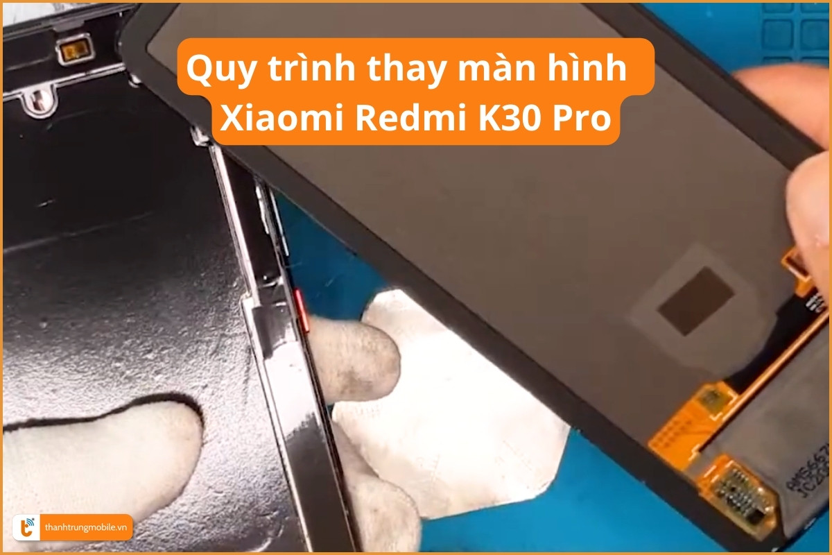 Quy trình thay màn hình Xiaomi Redmi K30 Pro
