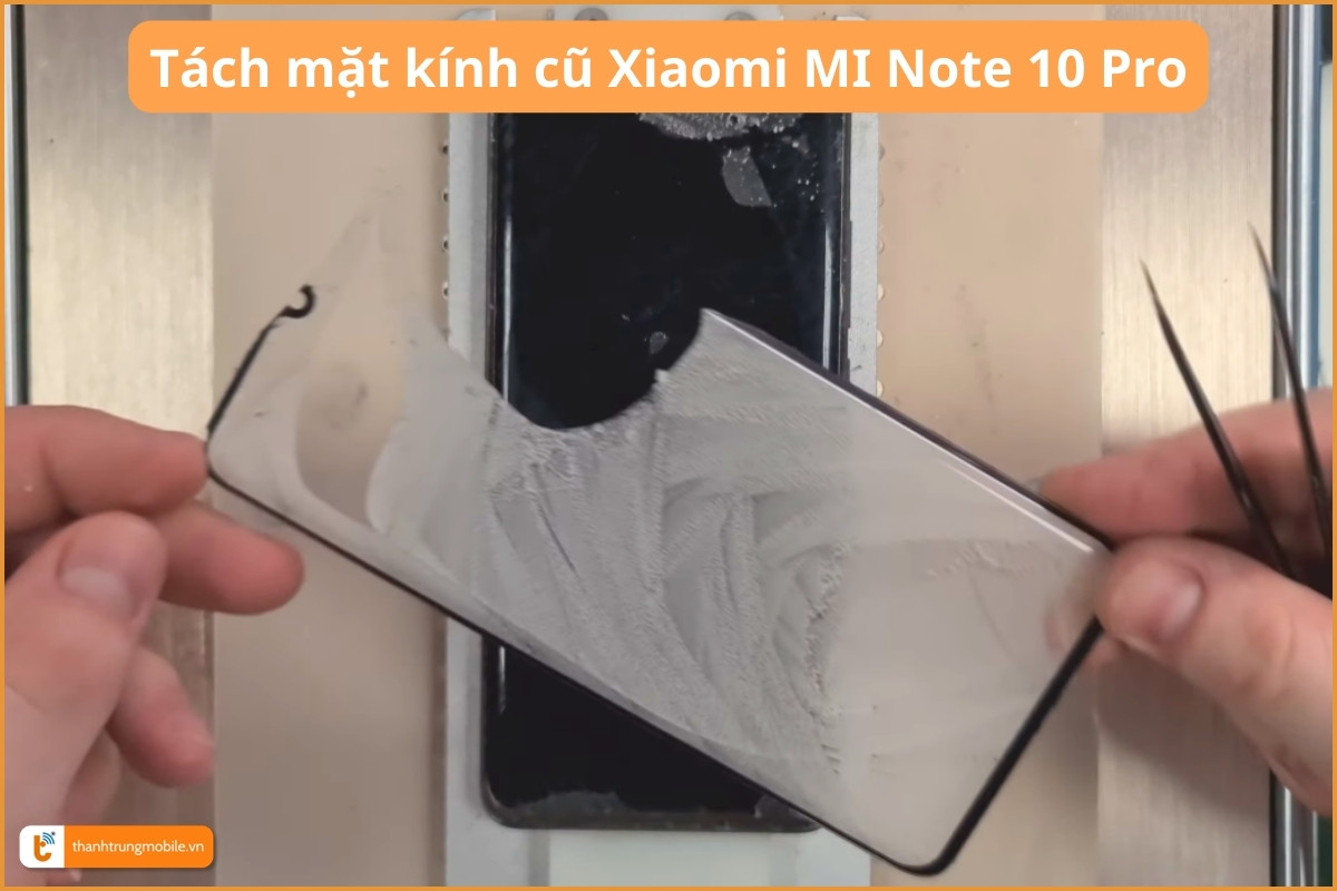 Tách mặt kính cũ Xiaomi MI Note 10 Pro