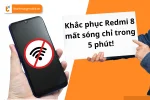 Khắc phục triệt để tình trạng Redmi 8 mất sóng chỉ trong 5 phút!