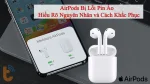 Mẹo khắc phục nhanh chóng AirPods bị lỗi pin ảo cực hiệu quả