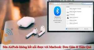 Sửa AirPods không kết nối được với Macbook: Đơn Giản & Hiệu Quả