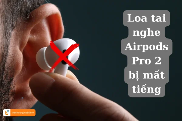 airpods-pro-2-bi-loi-loa-mat-tieng