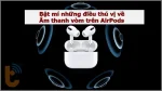 Âm thanh vòm trên AirPods là gì? dòng Airpods nào hỗ trợ?