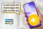 Hướng dẫn cách chỉnh âm thanh điện thoại Oppo nhanh chóng