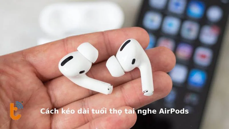 Cách kéo dài tuổi thọ tai nghe AirPods