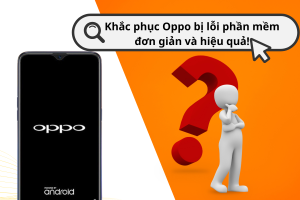 Khắc phục Oppo bị lỗi phần mềm đơn giản và hiệu quả!