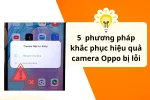 Cách xử lý camera Oppo bị lỗi nhanh chóng & hiệu quả